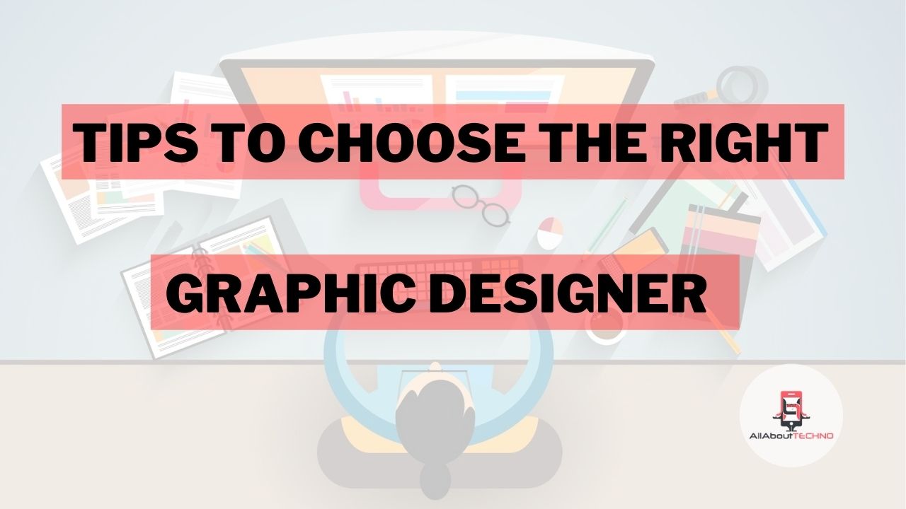 7 Tips To Choose the Right Graphic Designer - AllAboutTechno