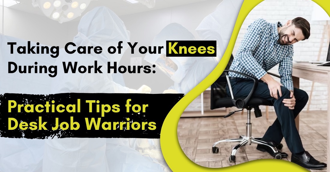 Taking Care of Your Knees During Work Hours: Practical Tips for Desk Job Warriors