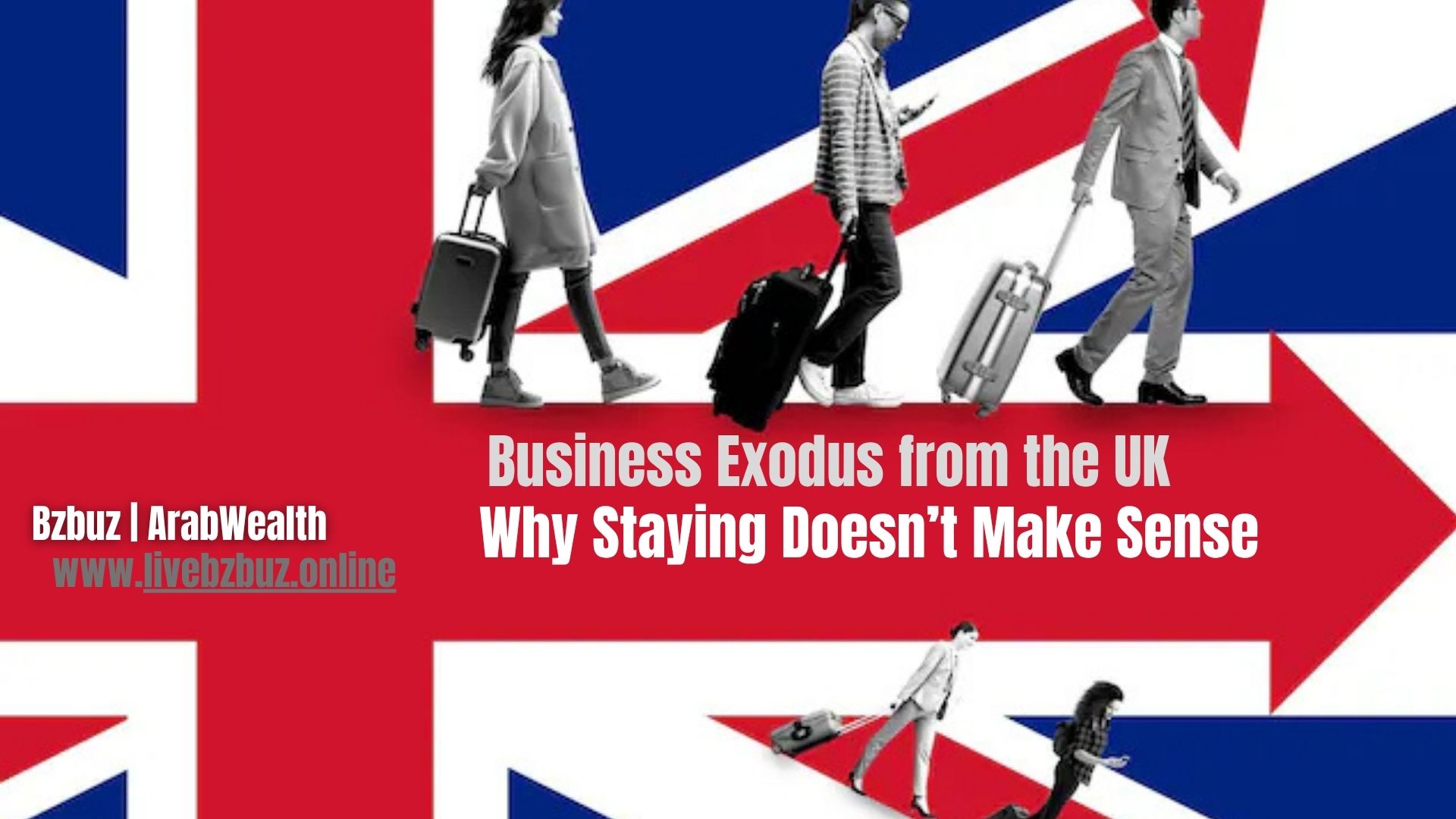Business Exodus from the UK: Why Staying Doesn’t Make Sense - ArabWealth by Bzbuz | Smart Business Tips for Expats